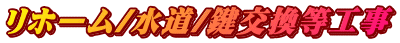 リホーム/水道/鍵交換等工事
